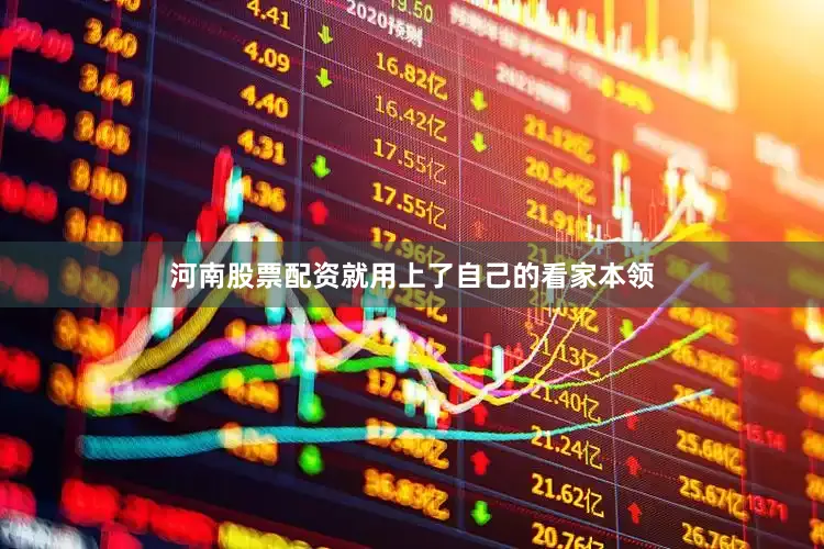 河南股票配资就用上了自己的看家本领