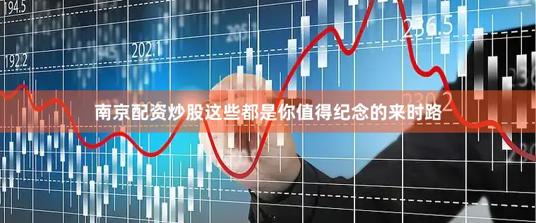 南京配资炒股这些都是你值得纪念的来时路